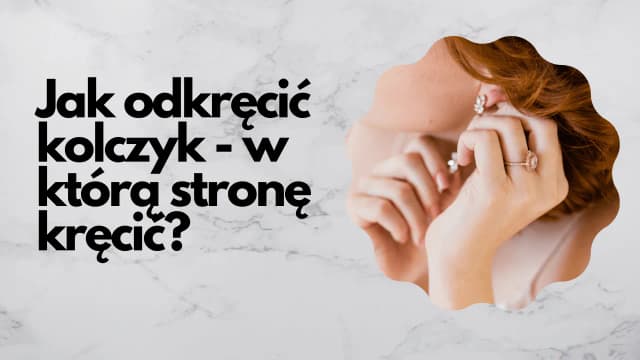 W którą stronę odkręca się kolczyk, aby uniknąć bólu i problemów? W którą stronę odkręca się kolczyk, aby uniknąć bólu i problemów?